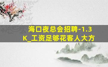 海口夜总会招聘-1.3K_工资足够花客人大方